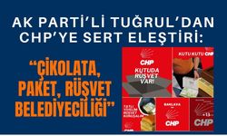 AK Parti’li Tuğrul’dan CHP’ye Sert Eleştiri