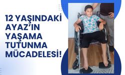 12 Yaşındaki Ayaz’ın Yaşama Tutunma Mücadelesi!