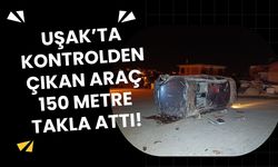 Uşak’ta Kontrolden Çıkan Araç 150 Metre Takla Attı