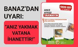 Banaz’dan Uyarı: “Anız Yakmak Vatana İhanettir!”