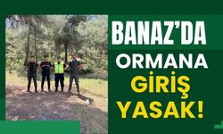 Banaz’da Ormana Giriş Yasak!