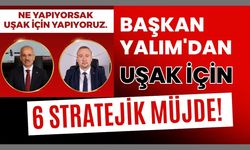Başkan Yalım'dan Uşak İçin 6 Stratejik Müjde!