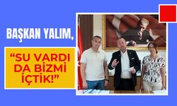 Başkan Yalım, “Su Vardı da Bizmi İçtik!”