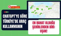 ChatGPT’ye Göre Türkiye’de Araç Kullanmanın En Rahat Olduğu Şehirlerden Biri: Uşak!