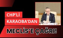 CHP’li Karaoba’dan Meclis’e Çağrı!