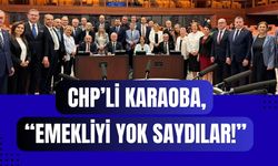 CHP’li Karaoba, “Emekliyi Yok Saydılar!”