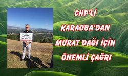 CHP’li Karaoba’dan Murat Dağı İçin Önemli Çağrı!..