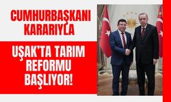 Cumhurbaşkanı Kararıyla Uşak’ta Tarım Reformu Başlıyor!