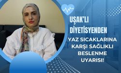 Uşaklı Diyetisyenden Yaz Sıcaklarına Karşı Sağlıklı Beslenme Uyarısı!