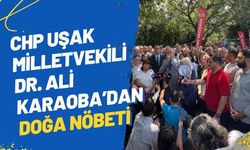 CHP Uşak Milletvekili Dr. Ali Karaoba’dan Doğa Nöbeti