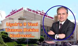 Uşak’a 9 Yeni Uzman Hekim Kadrosu!..