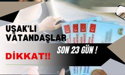 Uşak'lı Vatandaşlar Dikkat! Ehliyet İçin Son 23 Gün