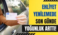 Ehliyet Yenilemede Son Günde Yoğunluk Arttı!