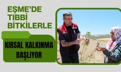 Eşme’de Tıbbi Bitkilerle Kırsal Kalkınma Başlıyor