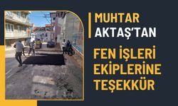Muhtar Aktaş’tan Fen İşleri Ekiplerine Teşekkür