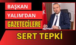 Başkan Yalım'dan Gazetecilere Sert Tepki!