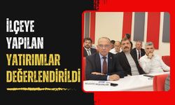 İlçeye yapılan yatırımlar değerlendirildi