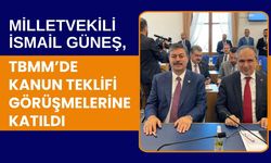 Milletvekili İsmail Güneş, TBMM’de Kanun Teklifi Görüşmelerine Katıldı