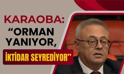 Karaoba: “Orman Yanıyor, İktidar Seyrediyor”