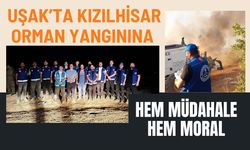Uşak’ta Kızılhisar Orman Yangınına Hem Müdahale Hem Moral