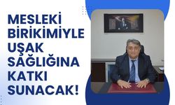 Mesleki Birikimiyle Uşak Sağlığına Katkı Sunacak!