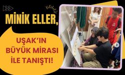 Minik Eller, Uşak’ın Büyük Mirası İle Tanıştı!