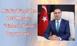 Müdür Yücel’den LGS Mesajı: “Sizlerle Gurur Duyuyoruz!”