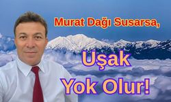 Murat Dağı Susarsa, Uşak Yok Olur!