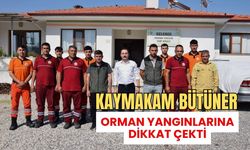 KAYMAKAM BÜTÜNER ORMAN YANGINLARINA DİKKAT ÇEKTİ