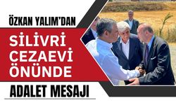 Özkan Yalım’dan Silivri Cezaevi Önünde Adalet Mesajı