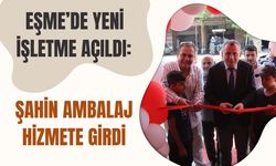 Eşme’de Yeni İşletme Açıldı: Şahin Ambalaj Hizmete Girdi