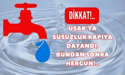 Uşak’ta Susuzluk Kapıya Dayandı, Bundan Sonra Hergün!..