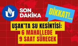 Uşak’ta Su Kesintisi: 6 Mahallede 9 Saat Sürecek