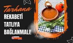 Tarhana Rekabeti Tatlıya Bağlanmalı!