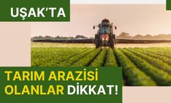 Uşak’ta Tarım Arazisi Olanlar Dikkat!