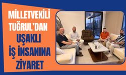 Milletvekili Tuğrul’dan Uşaklı İş İnsanına Ziyaret