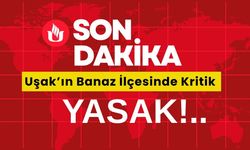 Uşak’ın Banaz İlçesinde Kritik Yasak!..