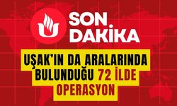 Uşak’ın da Aralarında Bulunduğu 72 İlde Operasyon