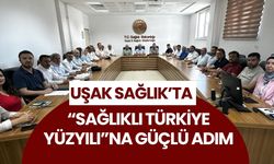 Uşak Sağlık’ta “Sağlıklı Türkiye Yüzyılı”na Güçlü Adım