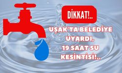 Uşak'ta Belediye Uyardı, 19 Saat Su Kesintisi