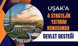 Uşak’a 4 Stratejik Yatırım Konusunda Devlet Desteği