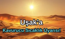 Uşak’a Kavurucu Sıcaklık Uyarısı!