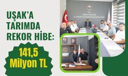 Uşak’a Tarımda Rekor Hibe: 141,5 Milyon TL