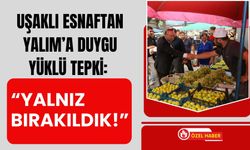 Uşaklı Esnaftan Yalım’a Duygu Yüklü Tepki