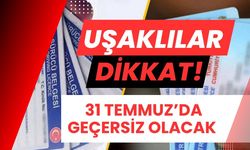 Uşaklılar Dikkat! 31 Temmuz’da Geçersiz Olacak