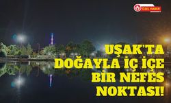Uşak’ta Doğayla İç İçe Bir Nefes Noktası!