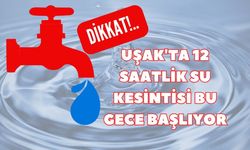 Uşak'ta 12 Saatlik Su Kesintisi Bu Gece Başlıyor