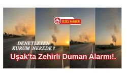 Denetleyen Kurum Nerede? Uşak'ta Zehirli Duman Alarmı!..