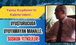 YASAKLI MADDEDE UYUYAMAYAN MAHALLE, SUSKUN YETKİLİLER!