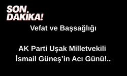 AK PARTİ UŞAK  MİLLETVEKİLİ İSMAİL GÜNEŞ'İN ACI GÜNÜ!..